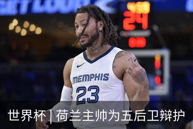 世界杯 | 荷兰主帅为五后卫辩护