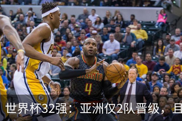 世界杯32强：亚洲仅2队晋级，且预选赛均与国足同组，下届或晋级