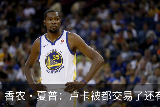 香农·夏普：卢卡被都交易了还有非卖品吗？单打乔：谁都能被交易